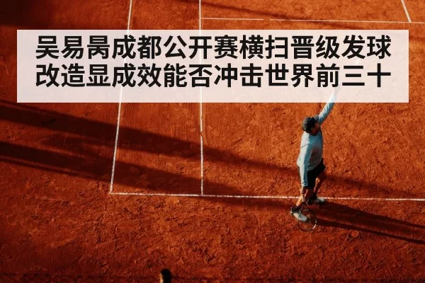吴易昺成都公开赛横扫晋级发球改造显成效能否冲击世界前三十